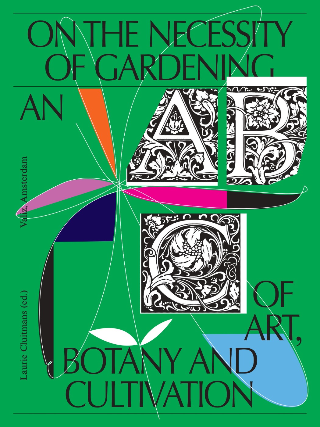 On the Necessity of Gardening – An ABC of Art, Botany and Cultivation